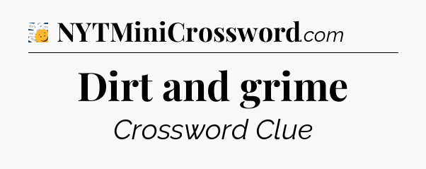 Dirt and grime - 7 Little Words