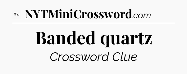 Banded quartz - WSJ Crossword