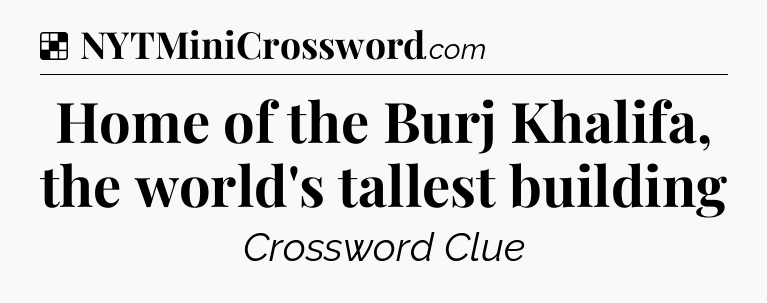 Solution: Home of the Burj Khalifa, the world's tallest building - NYT Crossword