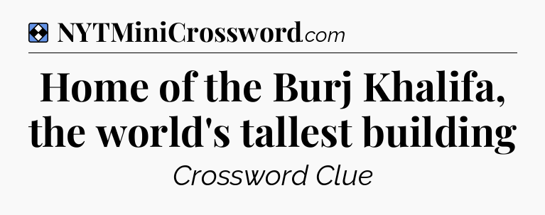 Solution: Home of the Burj Khalifa, the world's tallest building - NYT Mini Crossword