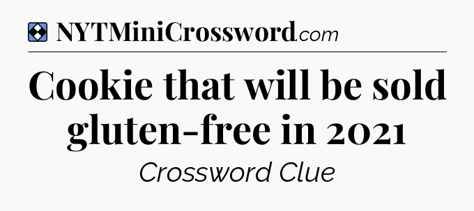 Solution: Cookie that will be sold gluten-free in 2021 - NYT Mini Crossword