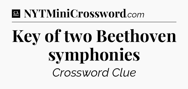 Key of two Beethoven symphonies - LA Times Crossword