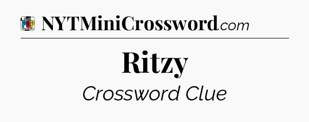 Ritzy Crossword Clue