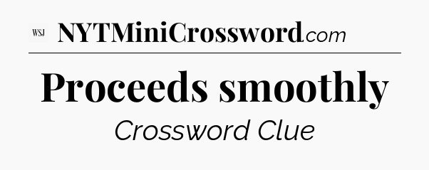 Proceeds smoothly - WSJ Crossword