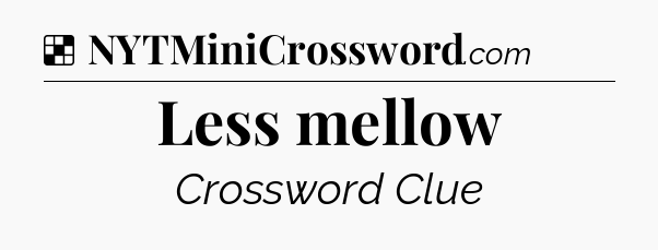 Solution: Less mellow - NYT Crossword