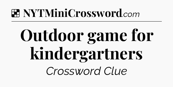 Solution: Outdoor game for kindergartners - NYT Crossword