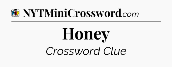 Honey Crossword Clue