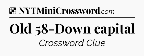 Solution: Old 58-Down capital - NYT Crossword