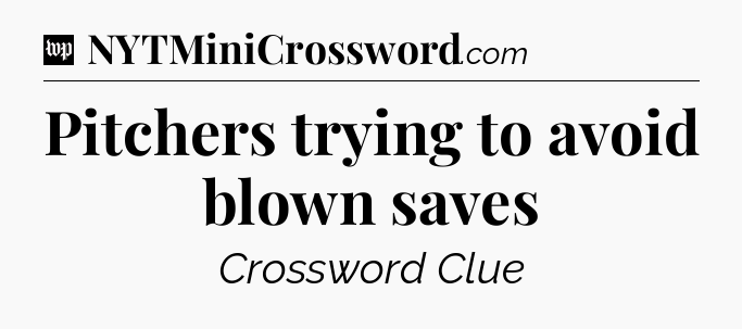 Pitchers trying to avoid blown saves Crossword Clue