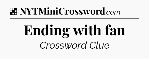 Solution: Ending with fan - NYT Crossword