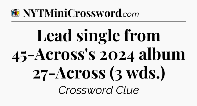 Lead single from 45-Across's 2024 album 27-Across (3 wds.) Crossword Clue
