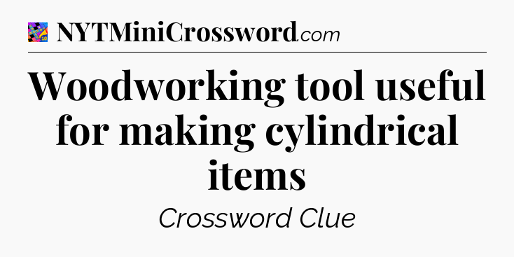 Woodworking tool useful for making cylindrical items Crossword Clue