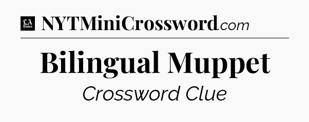 Bilingual Muppet - LA Times Crossword