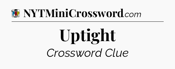 Uptight Crossword Clue
