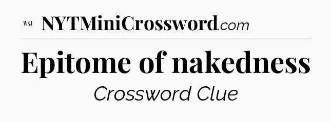 Epitome of nakedness - WSJ Crossword