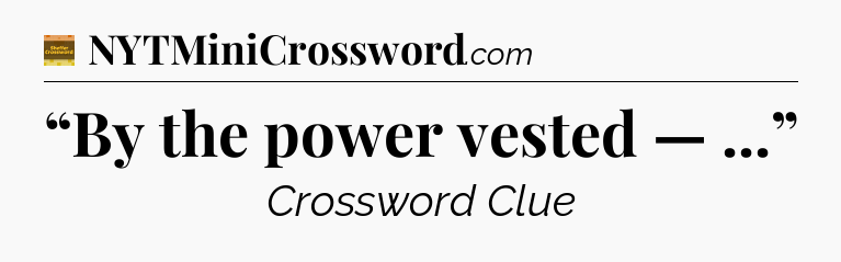 “By the power vested — ...” - Eugene Sheffer Crossword