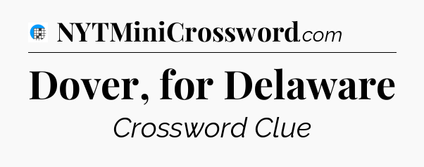 Dover, for Delaware Crossword Clue