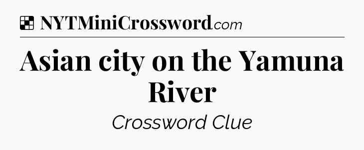 Solution: Asian city on the Yamuna River - NYT Crossword