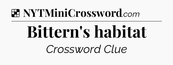 Solution: Bittern's habitat - NYT Crossword