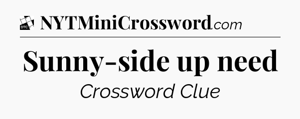 Sunny-side up need - Daily Themed Mini Crossword
