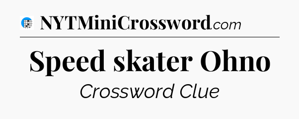 Speed skater Ohno Crossword Clue