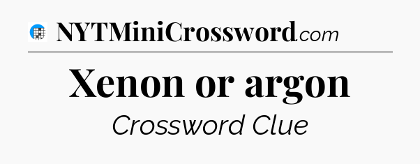 Xenon or argon Crossword Clue