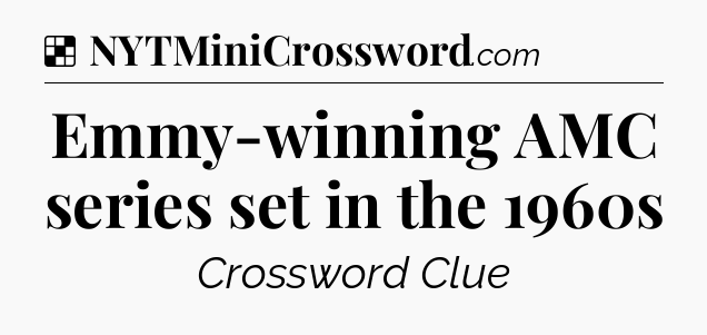 Solution: Emmy-winning AMC series set in the 1960s - NYT Crossword