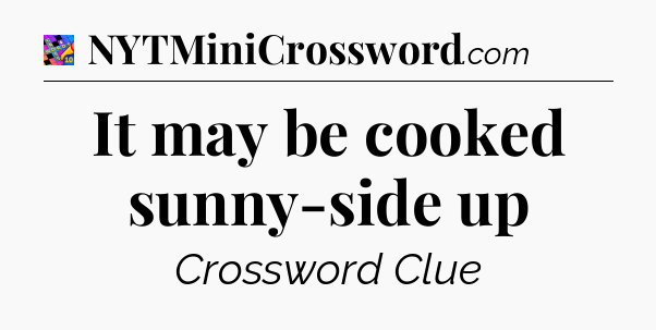 It may be cooked sunny-side up Crossword Clue