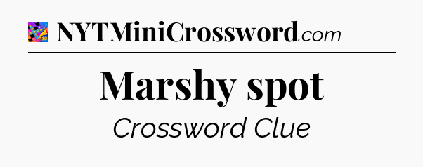 Marshy spot Crossword Clue