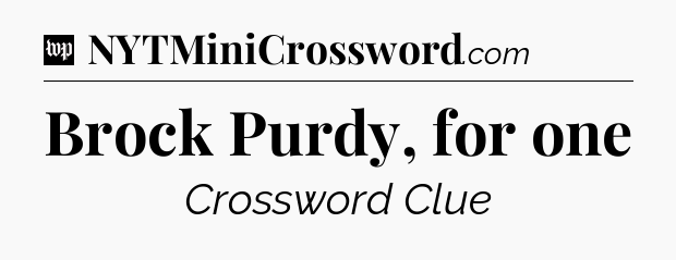 Brock Purdy, for one Crossword Clue