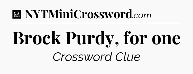 Brock Purdy, for one - LA Times Crossword
