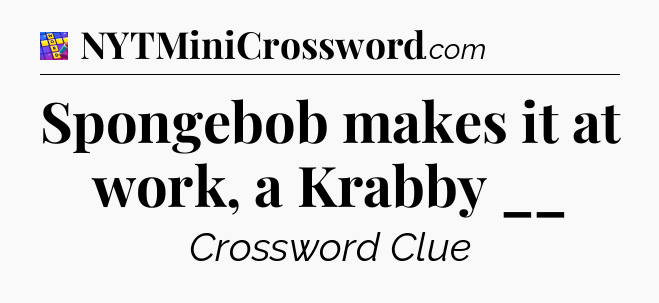 Spongebob makes it at work, a Krabby __ Codycross