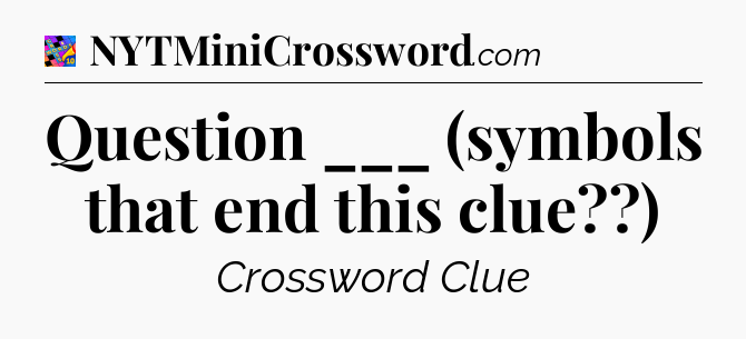 Question ___ (symbols that end this clue??) Crossword Clue