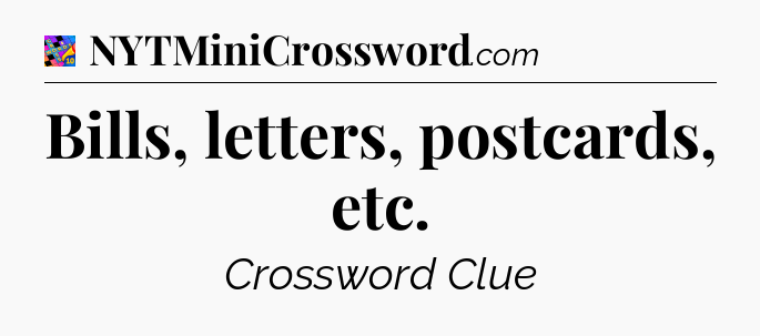 Bills, letters, postcards, etc Crossword Clue