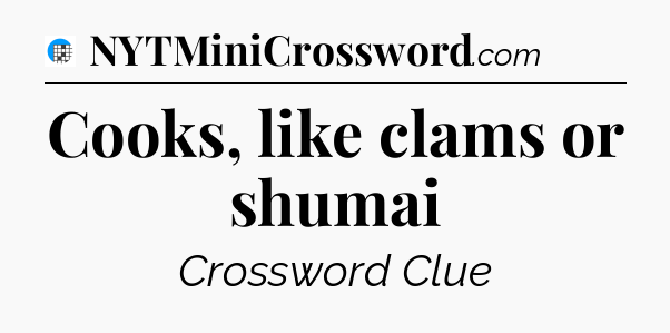 Cooks, like clams or shumai Crossword Clue