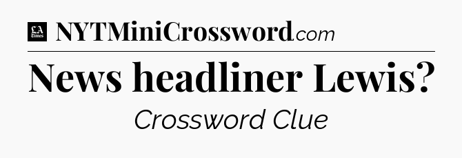 News headliner Lewis - LA Times Crossword