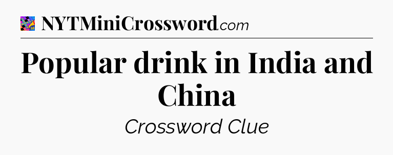 Popular drink in India and China Crossword Clue