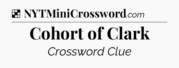 Solution: Cohort of Clark - NYT Crossword