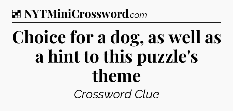 Solution: Choice for a dog, as well as a hint to this puzzle's theme - NYT Crossword
