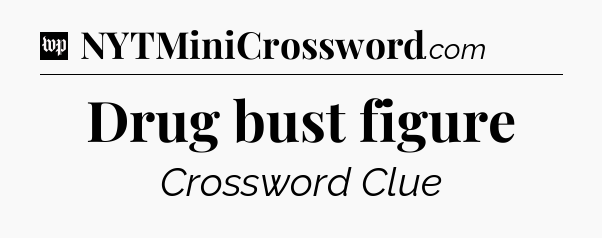 Drug bust figure Crossword Clue