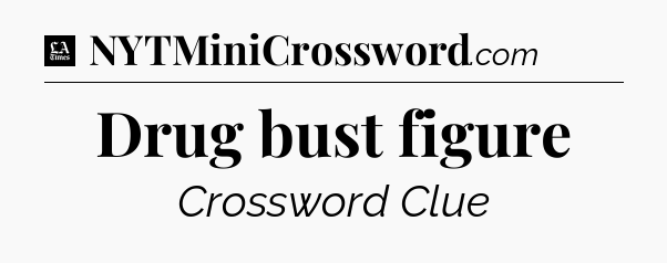 Drug bust figure - LA Times Crossword