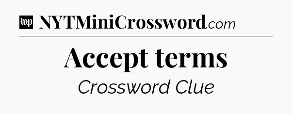 Accept terms Crossword Clue