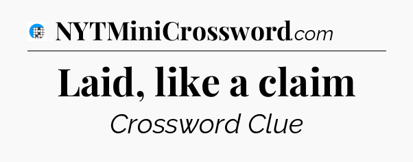 Laid, like a claim Crossword Clue