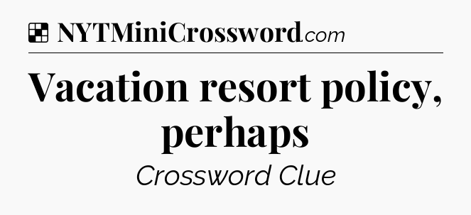 Solution: Vacation resort policy, perhaps - NYT Crossword