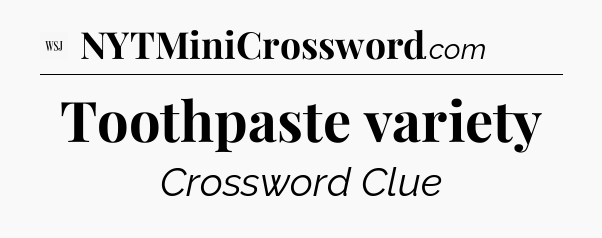 Toothpaste variety - WSJ Crossword