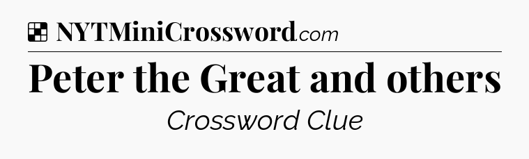 Peter the Great and others NYT Crossword