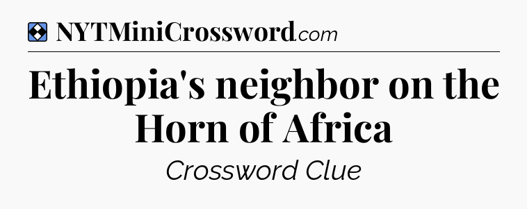 Solution: Ethiopia's neighbor on the Horn of Africa - NYT Mini Crossword