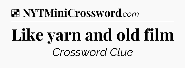 Solution: Like yarn and old film - NYT Crossword