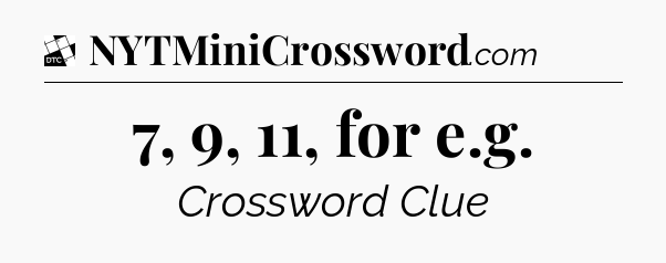 7, 9, 11, for e.g - Daily Themed Classic Crossword