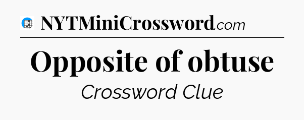 Opposite of obtuse Crossword Clue